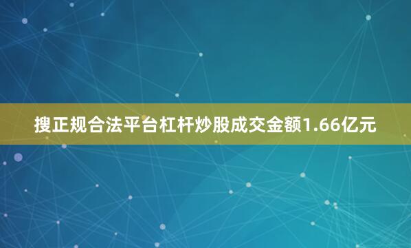 搜正规合法平台杠杆炒股成交金额1.66亿元