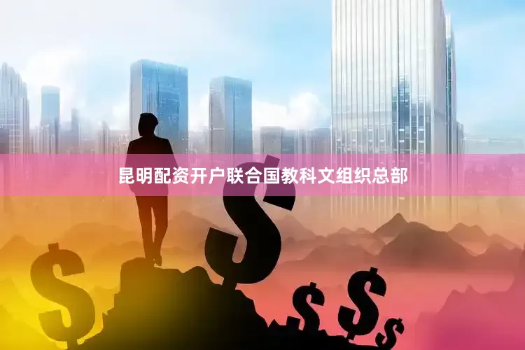 昆明配资开户联合国教科文组织总部