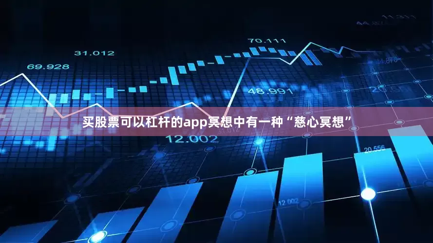 买股票可以杠杆的app冥想中有一种“慈心冥想”