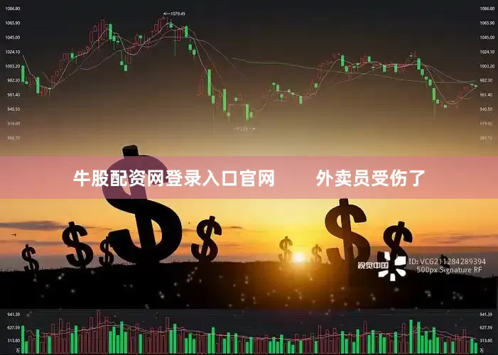 牛股配资网登录入口官网        外卖员受伤了