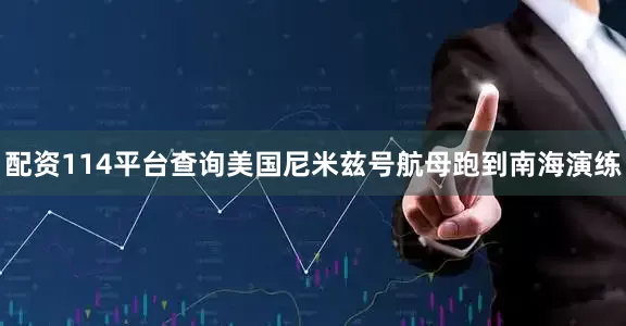 配资114平台查询美国尼米兹号航母跑到南海演练
